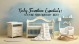Baby Furniture Essentials: Styling Your Nursery Right!